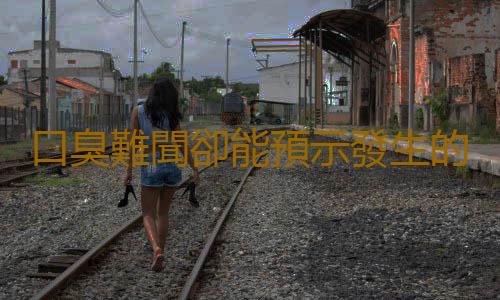 口臭難聞卻能預示發生的疾病