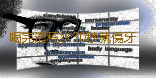 喝完這種水30秒就傷牙