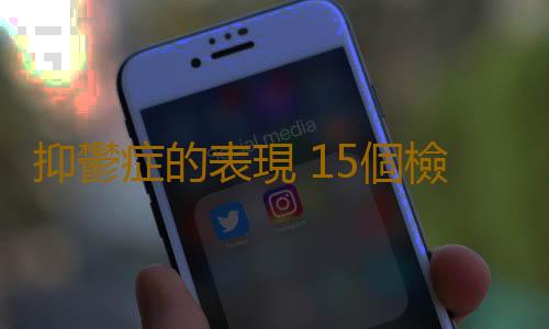 抑鬱症的表現 15個檢測抑鬱症的科學試題