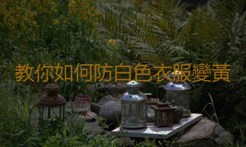 教你如何防白色衣服變黃