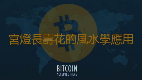 宮燈長壽花的風水學應用
