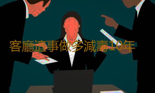 客廳這事做多減壽10年
