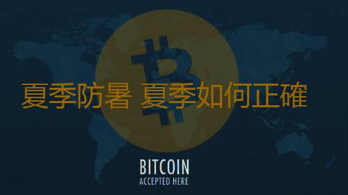 夏季防暑 夏季如何正確有效的防暑