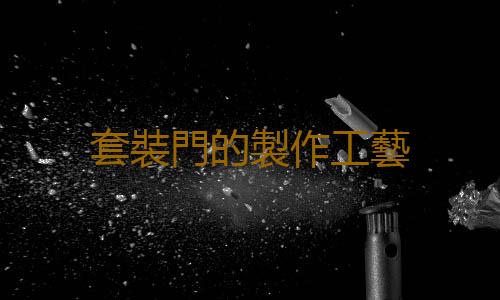 套裝門的製作工藝