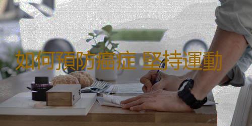 如何預防癌症 堅持運動癌症不近身